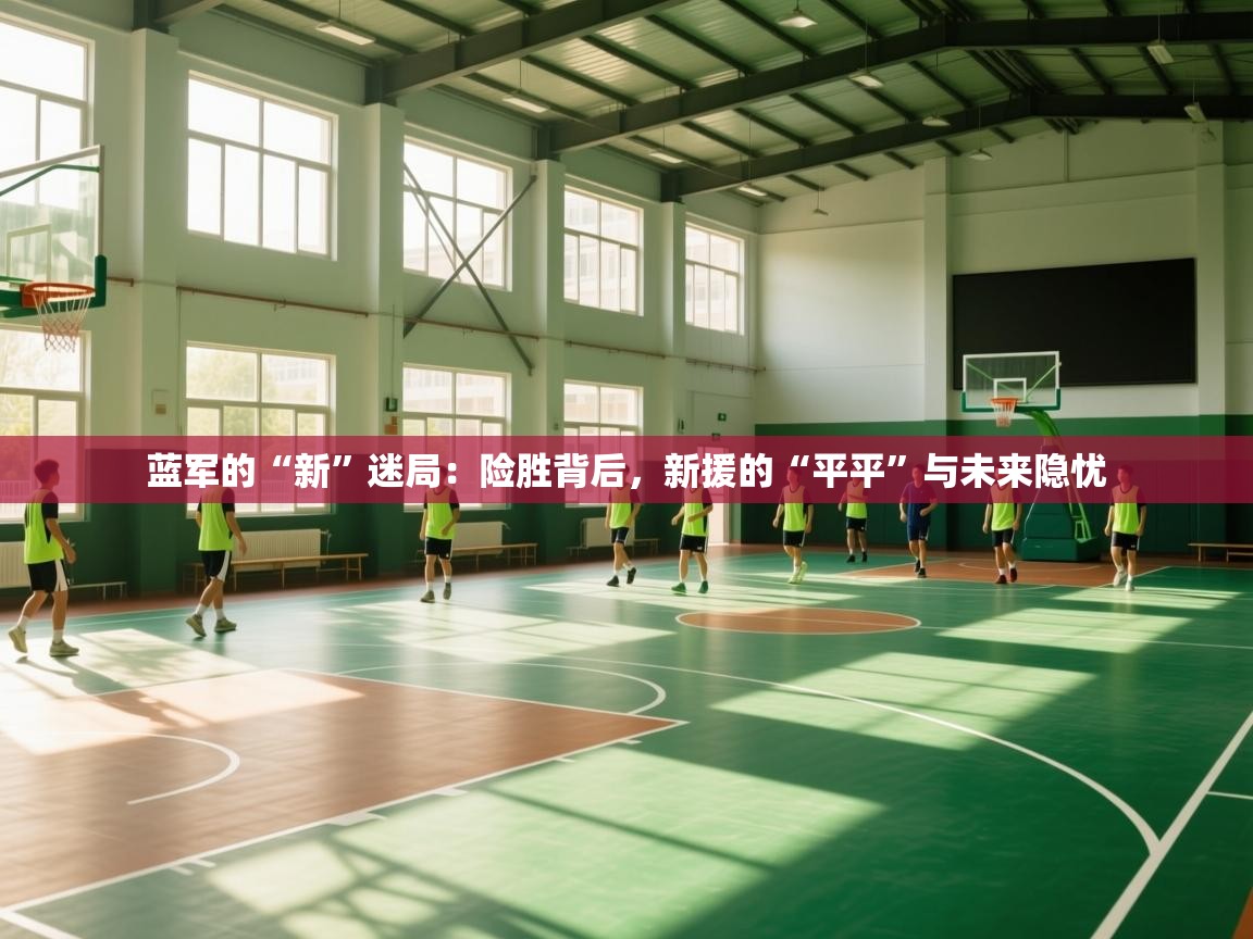蓝军的“新”迷局：险胜背后，新援的“平平”与未来隐忧